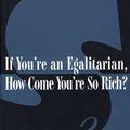 Cover Art for 9780674006935, If You’re an Egalitarian, How Come You’re So Rich? by G. A. Cohen