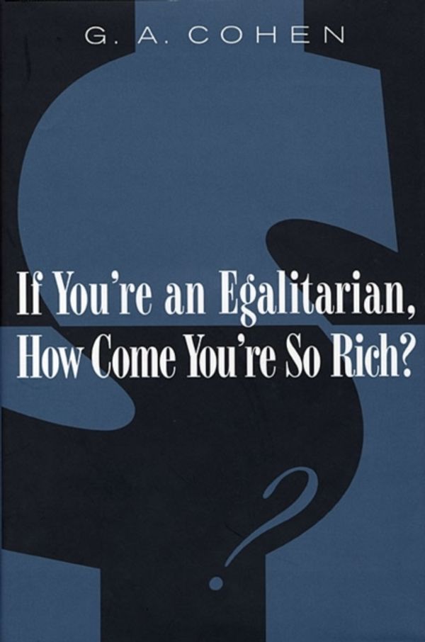 Cover Art for 9780674006935, If You’re an Egalitarian, How Come You’re So Rich? by G. A. Cohen