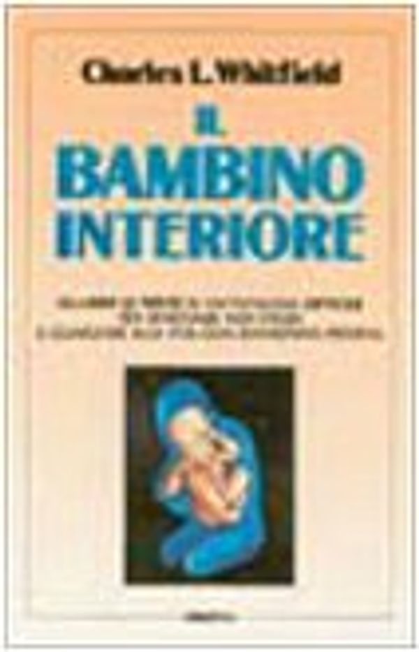 Cover Art for 9788834406229, Il bambino interiore. Guarire le ferite di un'infanzia difficile per ritrovare noi stessi e guardare alla vita con rinnovata fiducia by Charles L. Whitfield