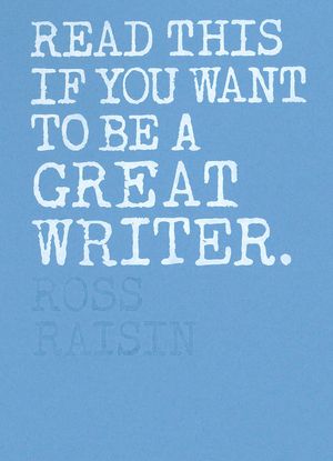 Cover Art for 9781786271976, Read This If You Want to Be a Great Writer by Ross Raisin