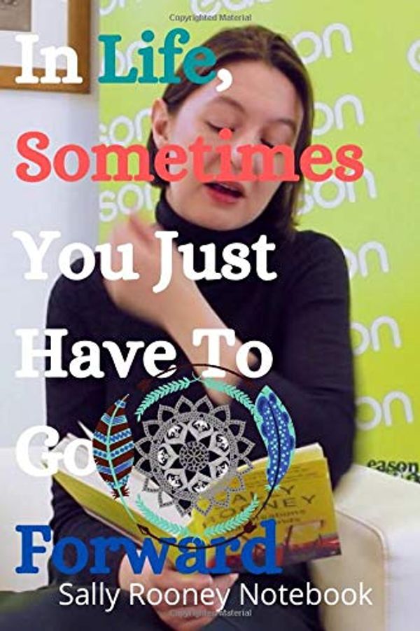Cover Art for 9798644578153, In Life, Sometimes You Just Have To Go Forward Sally Rooney Notebook: Inspirational Notebook for children, adults, men and women, 100 pages, size 6 "x''9 inches with a nice back and front cover. by R.e.a.l.m Journals