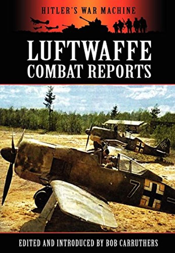 Cover Art for 9781781580523, Luftwaffe Combat Reports (Hitler's War Machine) by Bob Carruthers