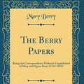 Cover Art for 9780483659032, The Berry Papers: Being the Correspondence Hitherto Unpublished of Mary and Agnes Berry (1763-1852) (Classic Reprint) by Mary Berry