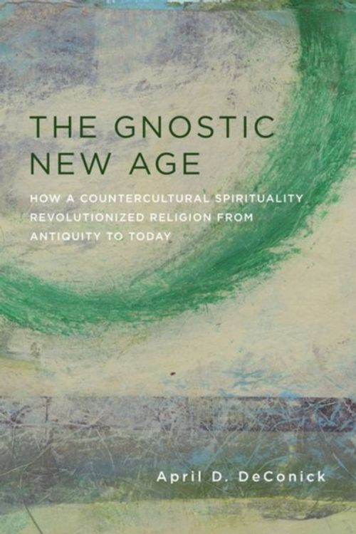 Cover Art for 9780231170765, The Gnostic New Age: How a Countercultural Spirituality Revolutionized Religion from Antiquity to Today by April DeConick