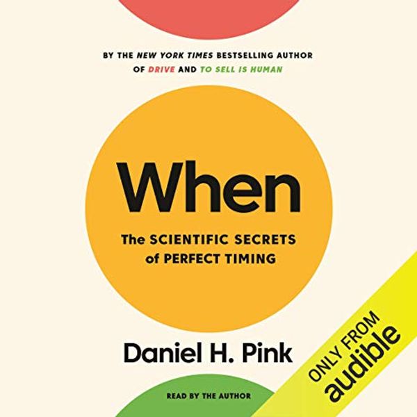 Cover Art for B0765CGQ6K, When: The Scientific Secrets of Perfect Timing by Daniel H. Pink