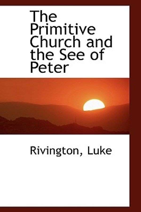Cover Art for 9781113175502, The Primitive Church and the See of Peter by Luke Rivington