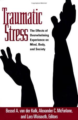 Cover Art for 9781572300880, Traumatic Stress: The Effects of Overwhelming Experience on Mind, Body, and Society by Bessel A. Van der Kolk, Alexander C. McFarlane, Alexander C. McFarlane