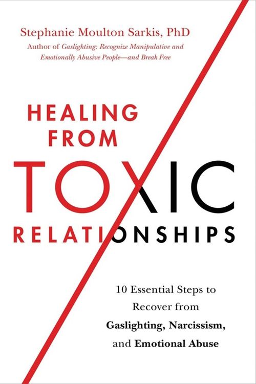 Cover Art for 9780306847257, Healing from Toxic Relationships: 10 Essential Steps to Recover from Gaslighting, Narcissism, and Emotional Abuse by Sarkis PhD, Stephanie Moulton