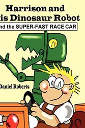 Cover Art for 9781438928470, Harrison and His Dinosaur Robot and the Super-Fast Race Car by Daniel Roberts