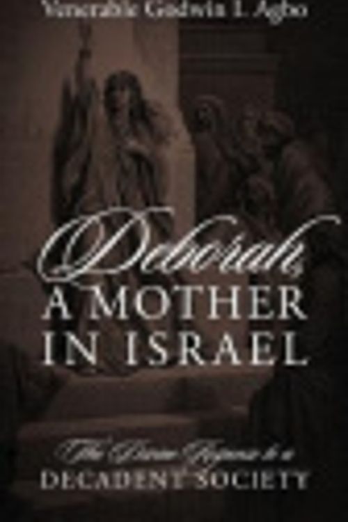 Cover Art for 9781478706892, Deborah, a Mother in Israel: The Divine Response to a Decadent Society by Venerable Godwin I. Agbo