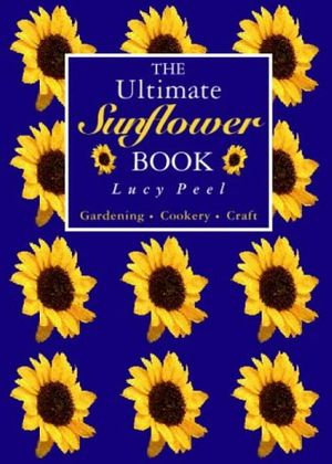 Cover Art for 9780004140216, The Ultimate Sunflower Book by Lucy Peel