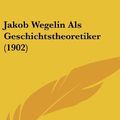 Cover Art for 9781104150822, Jakob Wegelin ALS Geschichtstheoretiker (1902) by Hermann Bock