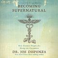 Cover Art for B07FN2WQ5Z, Becoming Supernatural: How Common People Are Doing the Uncommon by Dr Joe Dispenza