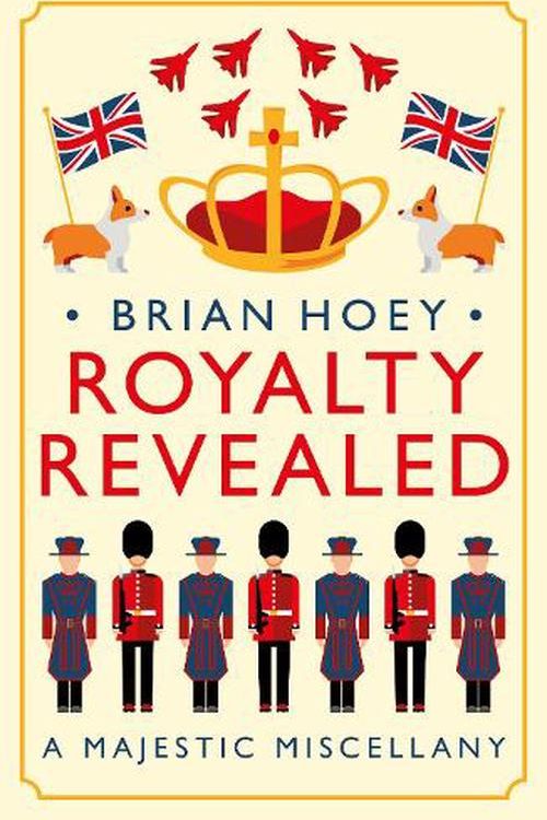 Cover Art for 9781785906237, Royalty Revealed: A Majestic Miscellany by Brian Hoey