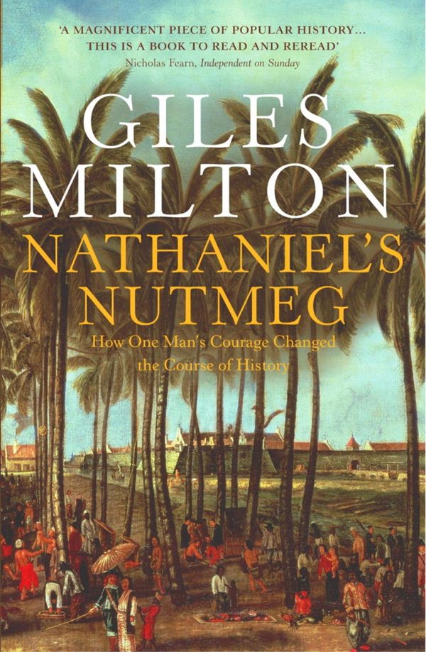 Cover Art for 9781444717716, Nathaniel's Nutmeg: How One Man's Courage Changed the Course of History by Giles Milton