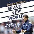 Cover Art for 9781409180586, Brave New World: Inside Pochettino's Spurs by Guillem Balague