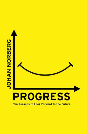Cover Art for 9781786070654, Progress: Ten Reasons to Look Forward to the Future by Johan Norberg