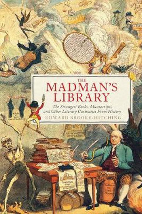 Cover Art for 9781797207308, The Madman's Library: The Strangest Books, Manuscripts and Other Literary Curiosities from History by Brooke-Hitching, Edward