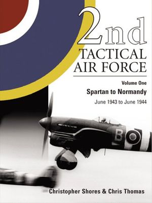 Cover Art for 9781903223406, 2nd Tactical Air Force, Volume One, Spartan to Normandy, June 1943 to June 1944 by Christopher Shores