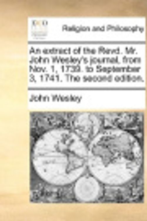 Cover Art for 9781170614105, An Extract of the Revd. Mr. John Wesley's Journal, from Nov. 1, 1739. to September 3, 1741. the Second Edition. by John Wesley
