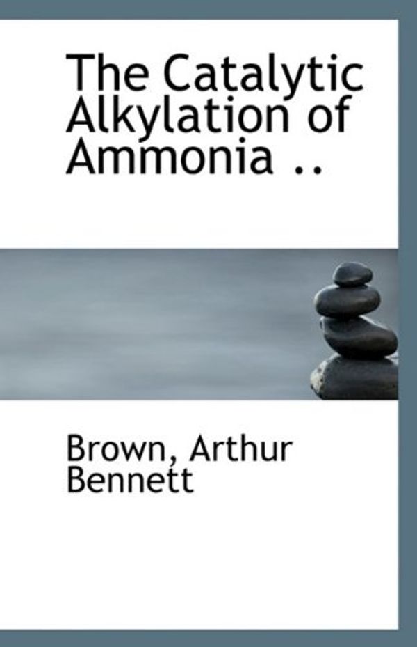 Cover Art for 9781113341358, The Catalytic Alkylation of Ammonia .. by Brown Arthur Bennett
