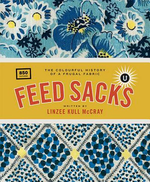Cover Art for 9781683560425, Feed Sacks: The Colourful History of a Frugal Fabric by Linzee Kull McCray