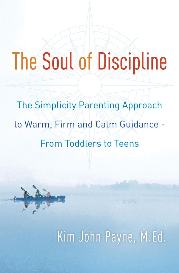 Cover Art for 9780345548672, Simplicity Discipline: The Thinking Parent's Guide to Warm, Firm, and Calm Guidance-For Toddlers, Tweens, and Teenagers by Kim John Payne