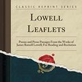 Cover Art for 9780259201823, Lowell Leaflets: Poems and Prose Passages From the Works of James Russell Lowell; For Reading and Recitation (Classic Reprint) by James Russell Lowell