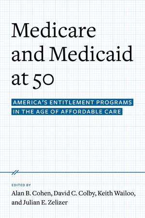 Cover Art for 9780190231569, Medicare and Medicaid at 50: America's Entitlement Programs in the Age of Affordable Care by Alan B. Cohen, David C. Colby, Julian E. Zelizer, Keith A. Wailoo