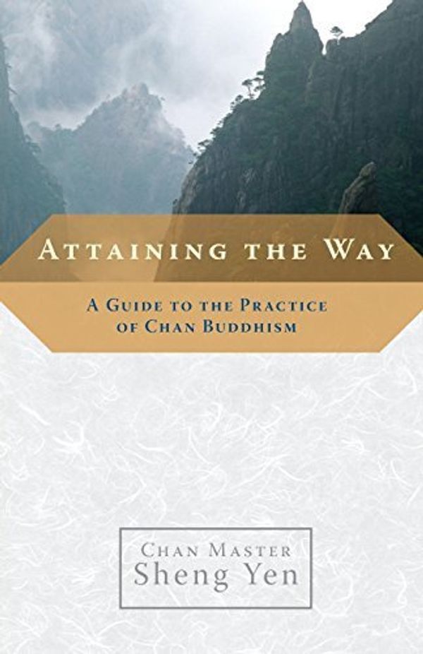 Cover Art for B01N9MMH7S, Attaining the Way: A Guide to the Practice of Chan Buddhism by Chan Master Sheng Yen (2006-11-03) by Chan Master Sheng Yen