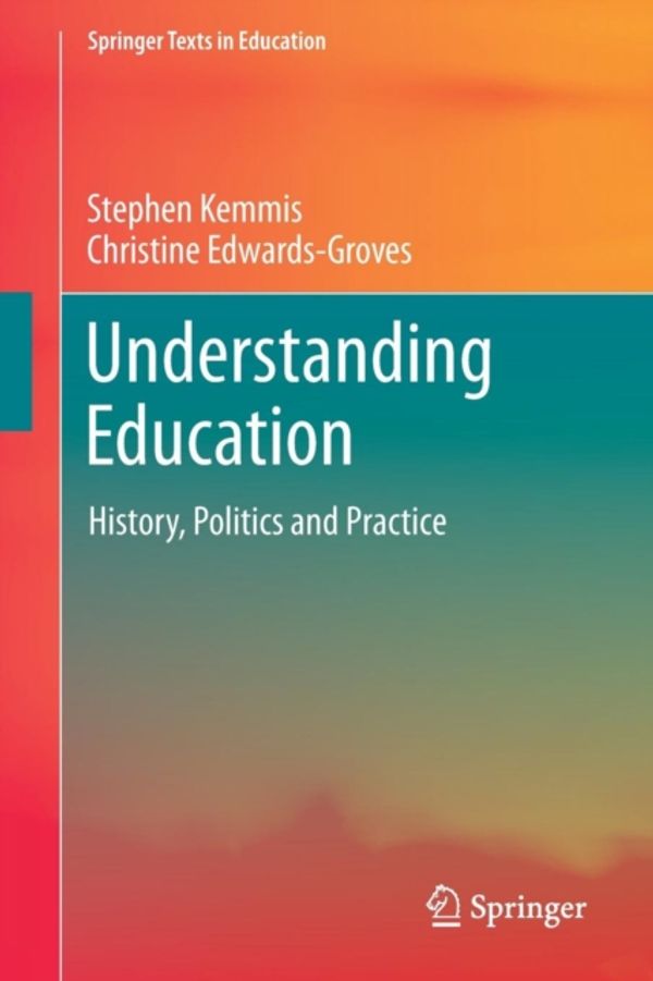 Cover Art for 9789811064326, Understanding Education: History, Politics and Practice (Springer Texts in Education) by Stephen Kemmis