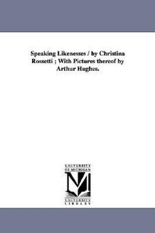 Cover Art for 9781425507442, Speaking Likenesses / by Christina Rossetti; With Pictures Thereof by Arthur Hughes. by Christina Georgina Rossetti