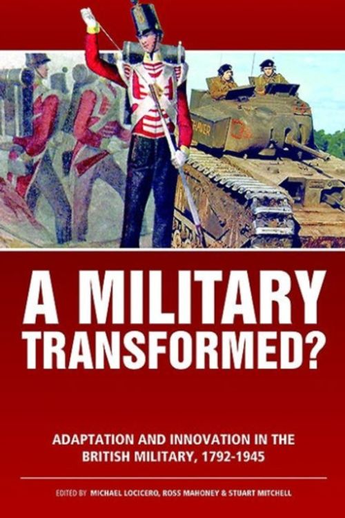 Cover Art for 9781909384460, A Military Transformed? Adaptation and Innovation in the British Military, 1792-1945 (Wolverhampton Military) (Wolverhampton Military Studies) by Michael Locicero