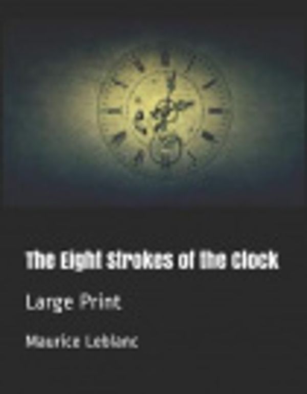 Cover Art for 9781078228008, The Eight Strokes of the Clock by Maurice LeBlanc