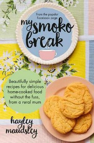 Cover Art for 9780733340109, My Smoko Break: Beautifully simple recipes for delicious home-cooked food without the fuss from a rural mum by Hayley Maudsley
