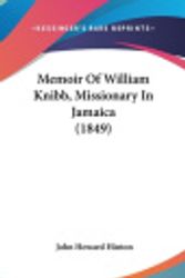Cover Art for 9781104219055, Memoir Of William Knibb, Missionary In Jamaica (1849) by John Howard Hinton