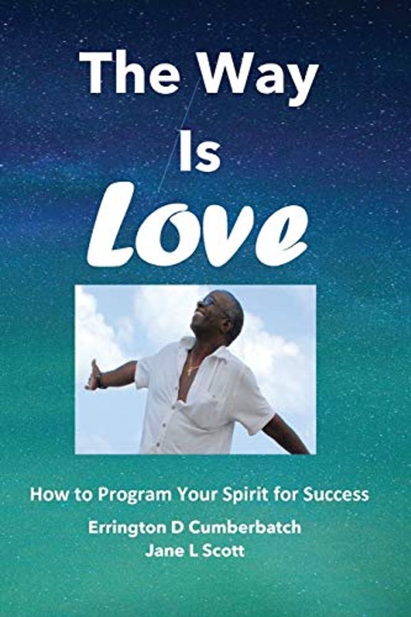 Cover Art for 9798700739092, The Way Is Love: How to Program Your Spirit for Success by Rev. Errington D. Cumberbatch, Jane L. Scott