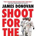 Cover Art for 9780316341813, Shoot for the Moon by James Donovan
