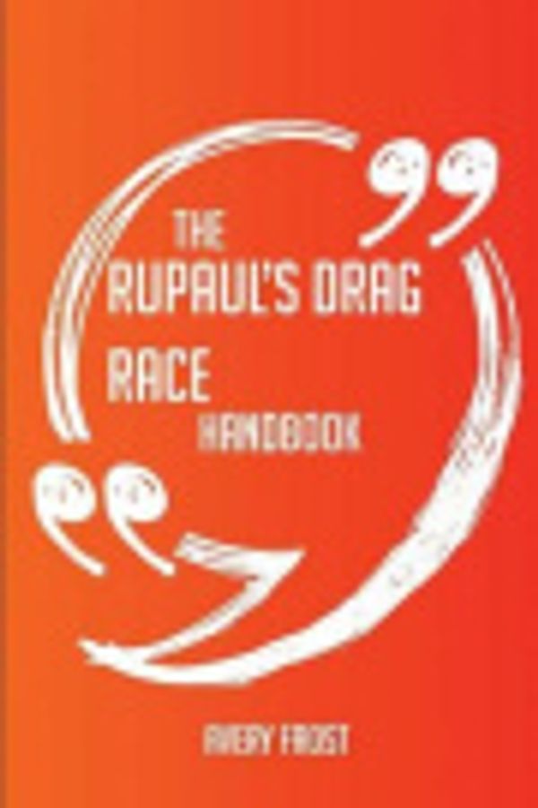 Cover Art for 9781489117243, The RuPaul's Drag Race Handbook - Everything You Need To Know About RuPaul's Drag Race by Avery Frost
