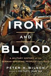 Cover Art for 9780674987623, Iron and Blood: A Military History of the German-Speaking Peoples since 1500 by Wilson, Peter H.