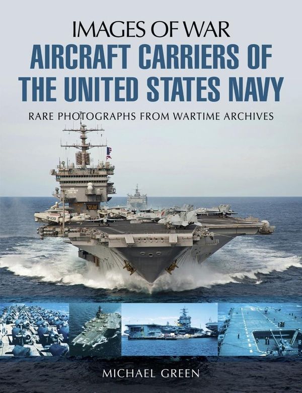 Cover Art for 9781473854444, Aircraft Carriers of the United States Navy: Rare Photographs from Wartime Archives (Images of War) by Michael Green