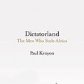 Cover Art for 9781788541909, DictatorlandThe Men Who Stole Africa by Paul Kenyon