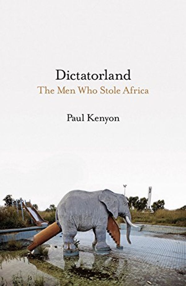 Cover Art for 9781788541909, DictatorlandThe Men Who Stole Africa by Paul Kenyon