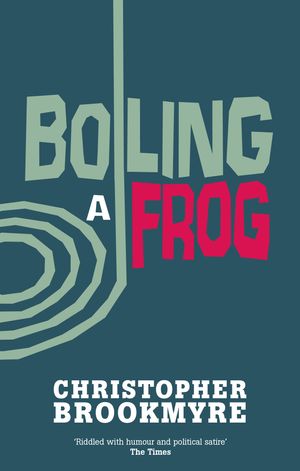 Cover Art for 9780349114132, Boiling A Frog by Christopher Brookmyre
