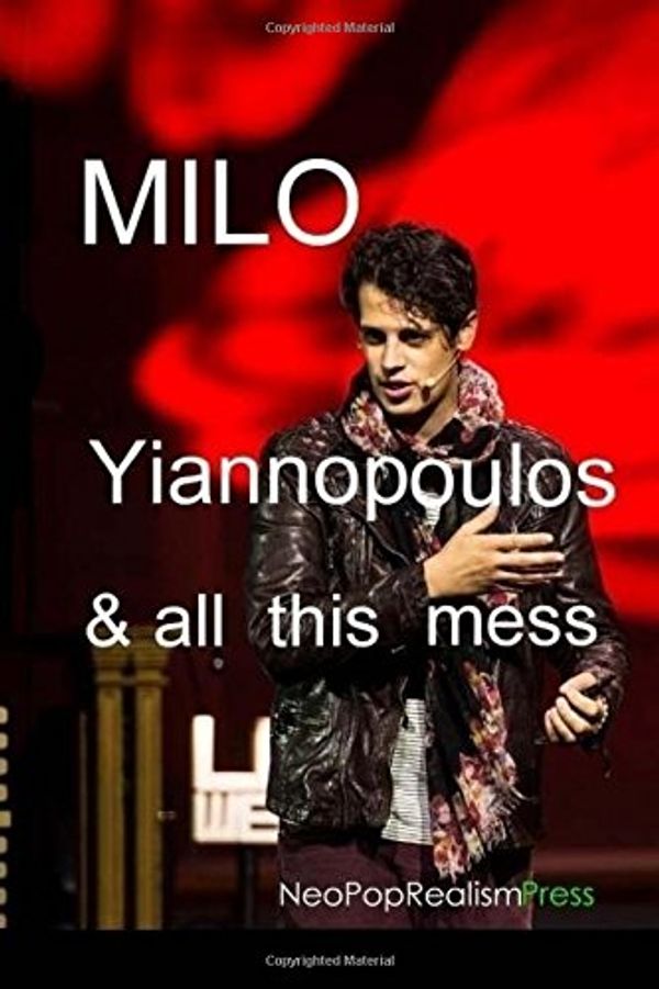 Cover Art for 9781544626604, Milo Yiannopoulos and All This Mess by Neopoprealism Press