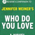 Cover Art for 9781522816164, Who Do You Love: A Novel By Jennifer Weiner | Digest & Review by Reader's Companions
