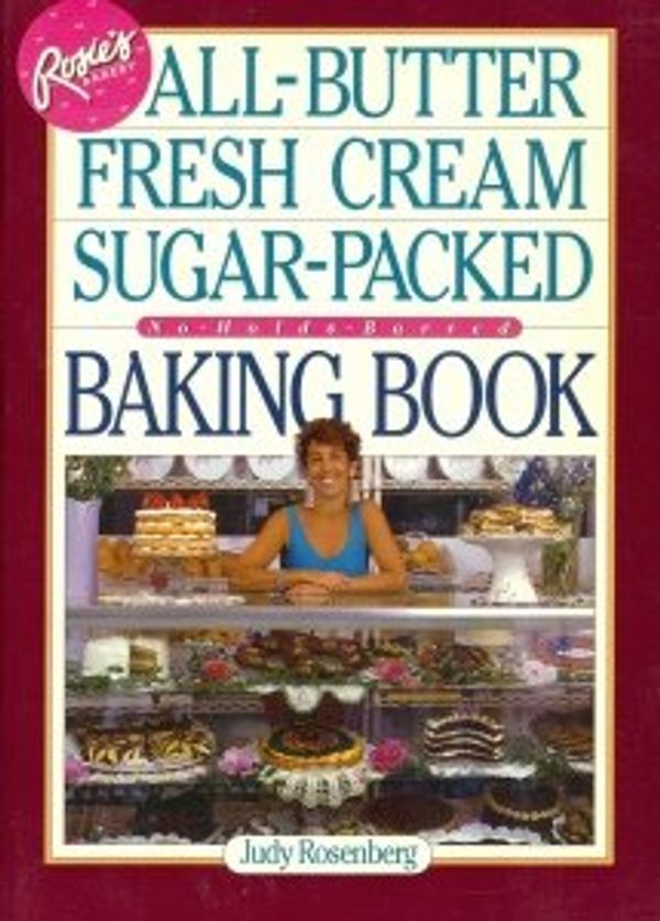Cover Art for 9780894807237, Rosie's Bakery All-Butter, Fresh Cream, Sugar-Packed, No-Holds-Barred Baking Book by Judy Rosenberg