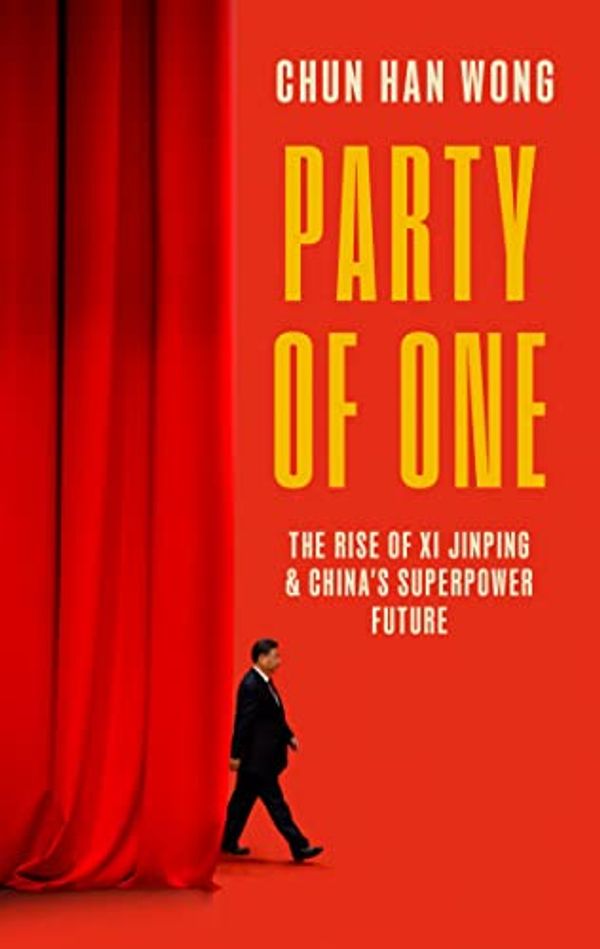 Cover Art for B0BYN8NCKY, Party of One: The Rise of Xi Jinping and China's Superpower Future by Wong, Chun Han