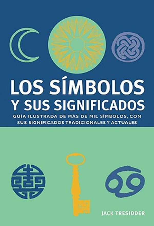 Cover Art for 9788480767545, Los Simbolos y Sus Significados: Guia Ilustrada de Mas de Mil Simbolos, Con Sus Significados Tradicionales y Actuales = Symbols and Their Meanings by Jack Tresidder