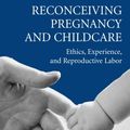 Cover Art for 9780521605861, Reconceiving Pregnancy and Childcare: Ethics, Experience, and Reproductive Labor (Cambridge Studies in Philosophy and Public Policy) by Amy Mullin